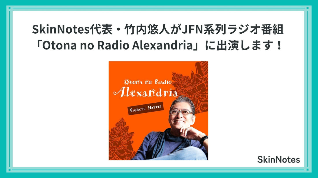 7月15日(水) SkinNotes代表・竹内悠人がJFN系列ラジオ番組「Otona no Radio Alexandria」に出演します