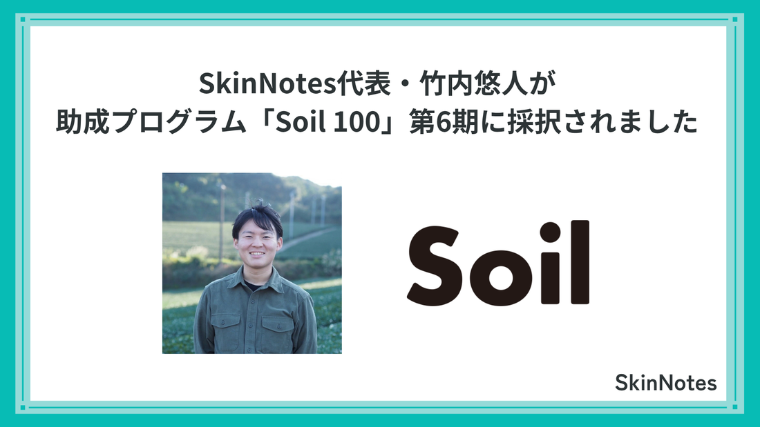 SkinNotes代表・竹内悠人が助成プログラム「Soil 100」第6期に採択されました
